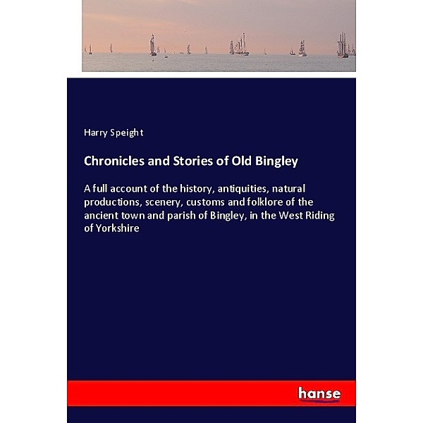 Chronicles and Stories of Old Bingley, Harry Speight