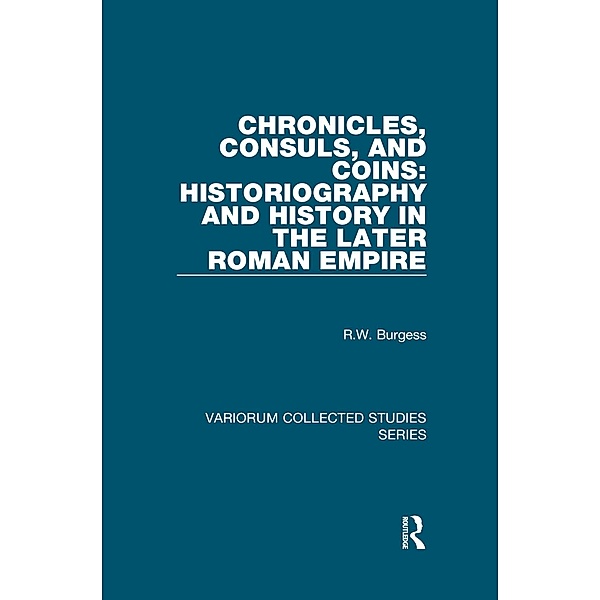 Chronicles, Consuls, and Coins: Historiography and History in the Later Roman Empire, R. W. Burgess