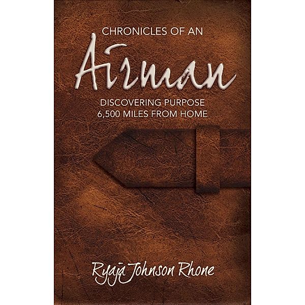 Chronicles of an Airman: Discovering Purpose 6,500 Miles from Home / Ryaja Johnson Rhone, Ryaja Johnson Rhone