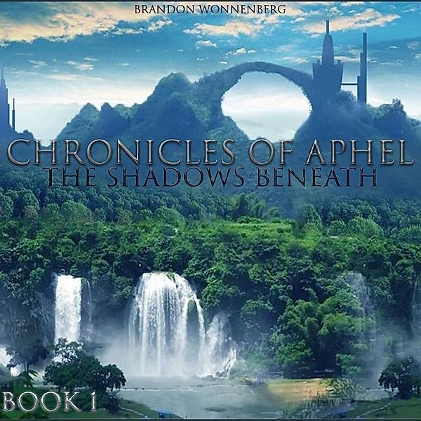 Chronicles of Aphel Book 1: The Shadows Beneath, Brandon Wonnenberg