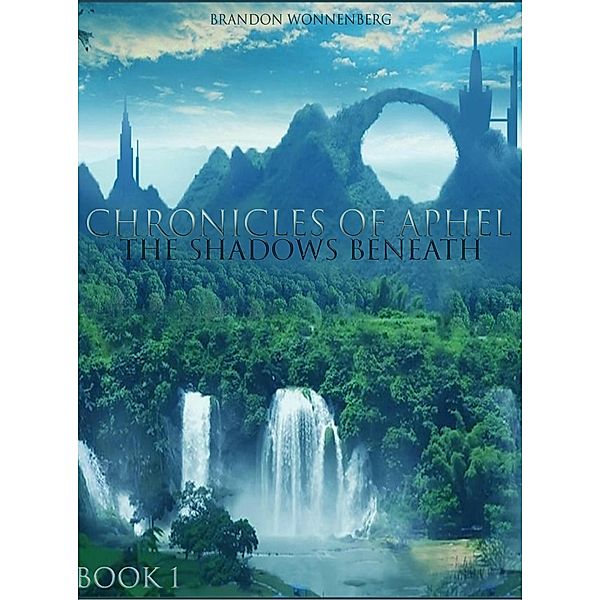 Chronicles of Aphel: The Shadows Beneath / Chronicles of Aphel, Brandon Wonnenberg