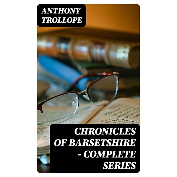 Chronicles of Barsetshire - Complete Series, Anthony Trollope