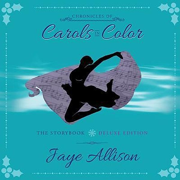 Chronicles of Carols in Color / Jaye Allison, Jaye Allison