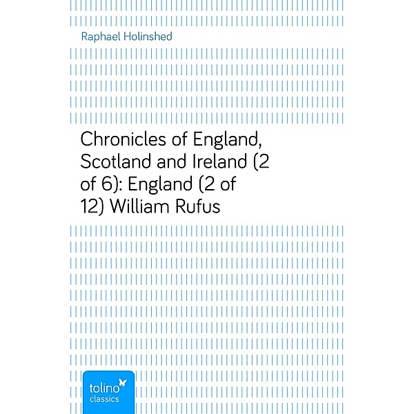 Chronicles of England, Scotland and Ireland (2 of 6): England (2 of 12)William Rufus, Raphael Holinshed