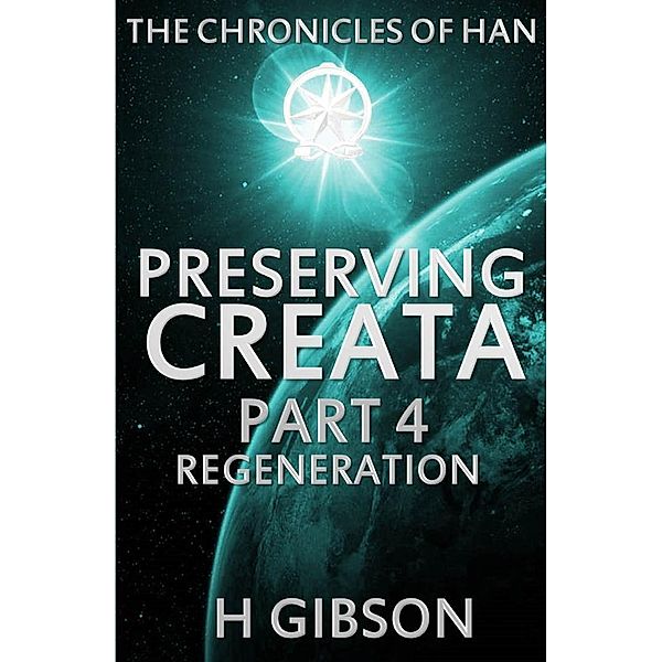 Chronicles of Han: Preserving Creata: Part 4: Regeneration (The Chronicles of Han, #4) / The Chronicles of Han, H. Gibson