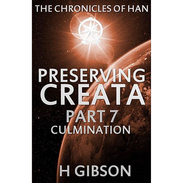 Chronicles of Han: Preserving Creata: Part 7 Culmination (The Chronicles of Han, #7) / The Chronicles of Han, H. Gibson