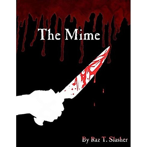Chronicles Of Madness: The Mime (Chronicles Of Madness, #1), Raz T. Slasher