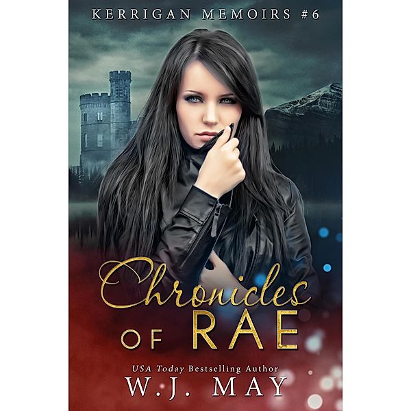 Chronicles of Rae (Kerrigan Memoirs, #6) / Kerrigan Memoirs, W. J. May