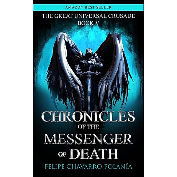 Chronicles of the Messenger of Death (THE GREAT UNIVERSAL CRUSADE, #5) / THE GREAT UNIVERSAL CRUSADE, Felipe Chavarro Polanía