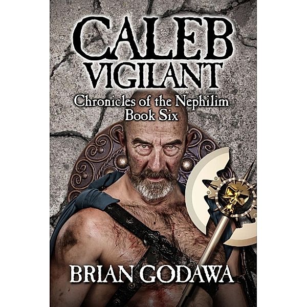 Chronicles of the Nephilim: Caleb Vigilant (Chronicles of the Nephilim, #6), Brian Godawa