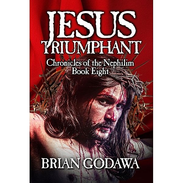 Chronicles of the Nephilim: Jesus Triumphant (Chronicles of the Nephilim, #8), Brian Godawa