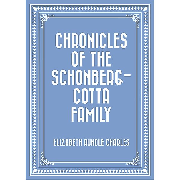 Chronicles of the Schonberg-Cotta Family, Elizabeth Rundle Charles