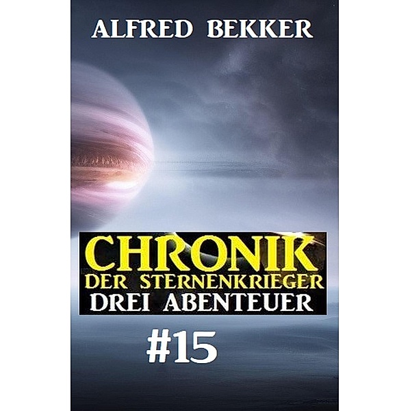 Chronik der Sternenkrieger: Drei Abenteuer #15, Alfred Bekker