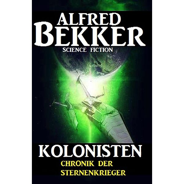 Chronik der Sternenkrieger - Kolonisten, Alfred Bekker