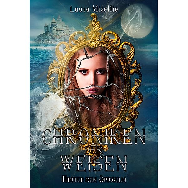 Chroniken der Weisen: Hinter den Spiegeln / Chroniken der Weisen Bd.1, Laura Misellie