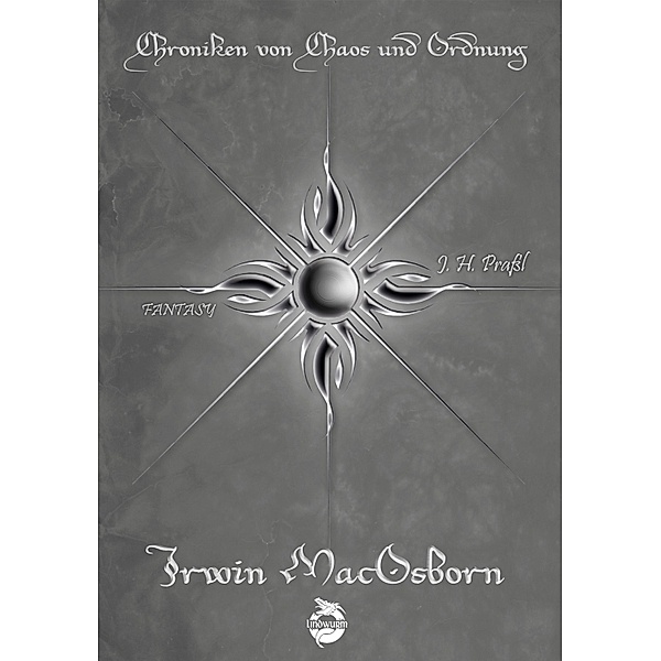 Chroniken von Chaos und Ordnung. Band 6: Irwin MacOsborn. Legende / Chroniken von Chaos und Ordnung Bd.6, J. H. Praßl