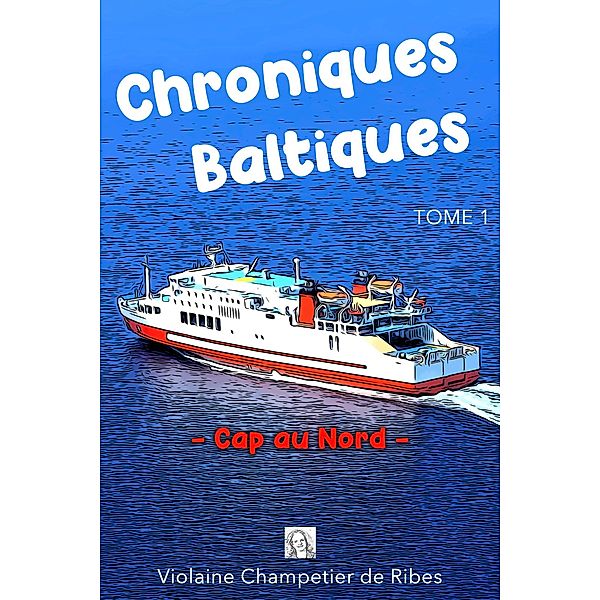 Chroniques Baltiques - Cap au Nord / Chroniques Baltiques, Violaine Champetier de Ribes