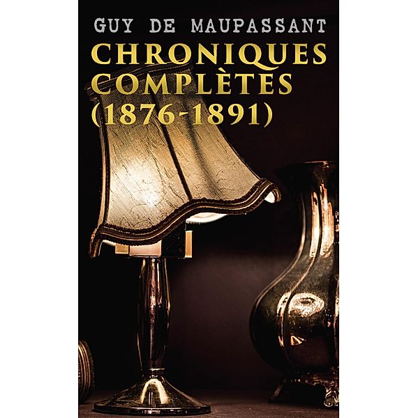 Chroniques complètes (1876-1891), Guy de Maupassant