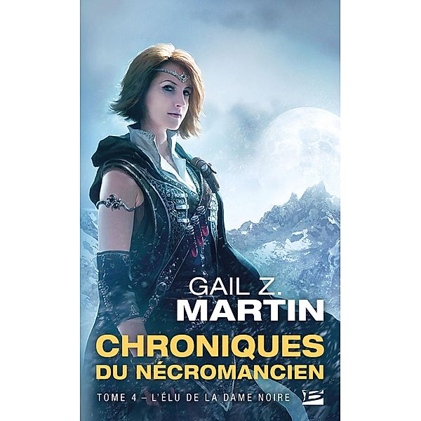 Chroniques du Nécromancien, T4 : L'Élu de la Dame noire / Chroniques du Nécromancien Bd.4, Gail Z. Martin