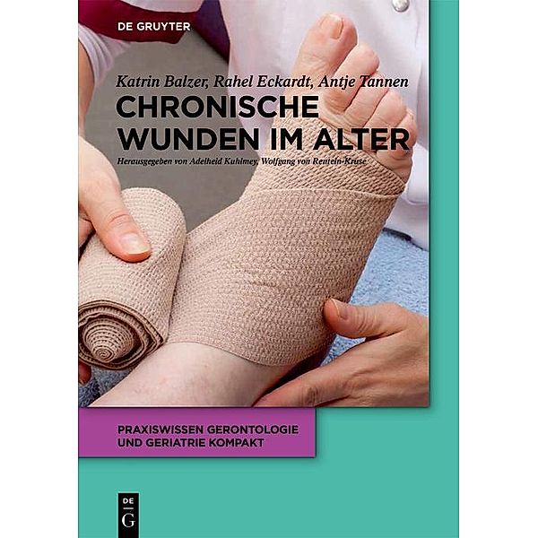 Chronische Wunden im Alter / Praxiswissen Gerontologie und Geriatrie kompakt Bd.8, Katrin Balzer, Rahel Eckardt-Felmberg, Antje Tannen