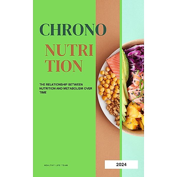 Chrono-nutrition: The Relationship between Nutrition and Metabolism over Time, Healthy Life Team