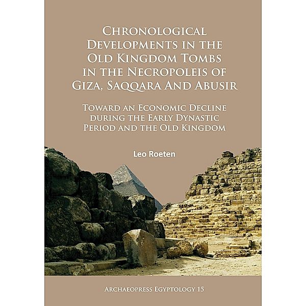 Chronological Developments in the Old Kingdom Tombs in the Necropoleis of Giza, Saqqara and Abusir / Archaeopress Egyptology, Leo Roeten