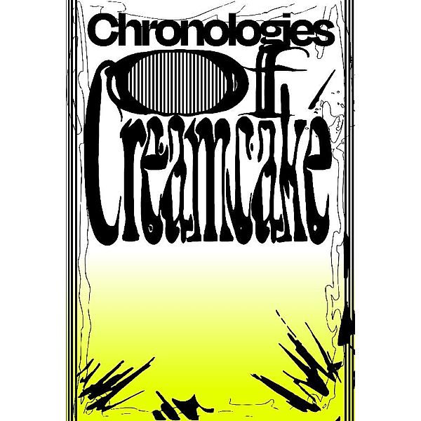 Chronologies of Creamcake