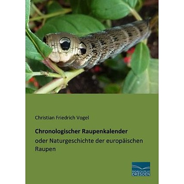 Chronologischer Raupenkalender oder Naturgeschichte der europäischen Raupen, Christian Friedrich Vogel