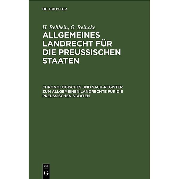 Chronologisches und Sach-Register zum Allgemeinen Landrechte für die Preussischen Staaten, H. Rehbein, O. Reincke