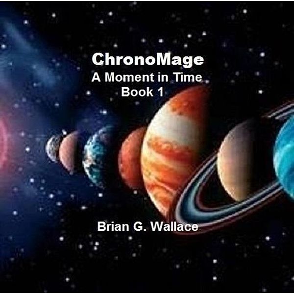 Chronomage (A Moment in Time, #1), Brian Wallace
