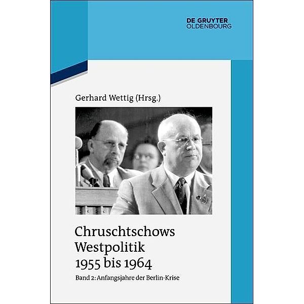 Chruschtschows Westpolitik 1955 bis 1964 Band 2. Anfangsjahre der Berlin-Krise (Herbst 1958 bis Herbst 1960) / Quellen und Darstellungen zur Zeitgeschichte Bd.88/2