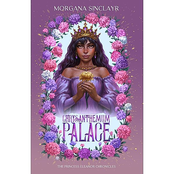 Chrysanthemum Palace: The Princess Eleanor Chronicles / The Princess Eleanor Chronicles, Morgana Sinclayr