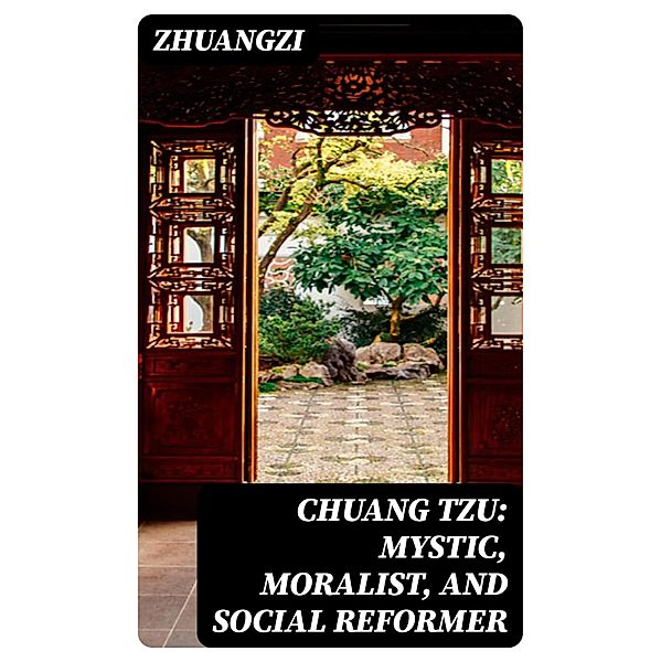 Chuang Tzu: Mystic, Moralist, and Social Reformer, Zhuangzi