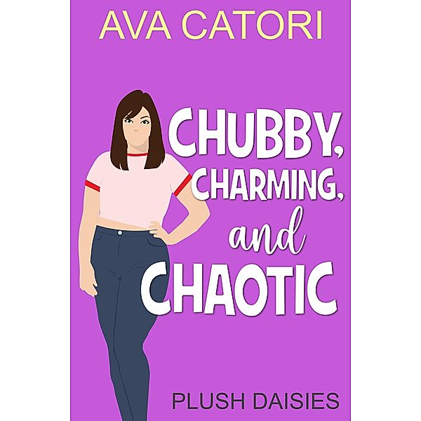 Chubby, Charming, and Chaotic (Plush Daisies: BBW Romance) / Plush Daisies: BBW Romance, Ava Catori