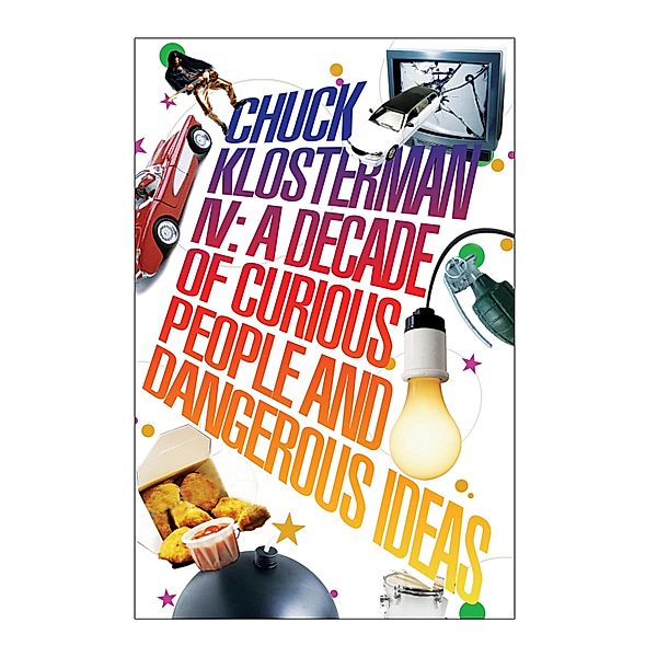 Chuck Klosterman IV: A Decade of Curious People and Dangerous Ideas, Chuck Klosterman