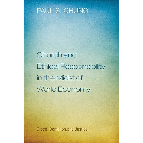 Church and Ethical Responsibility in the Midst of World Economy, Paul S. Chung