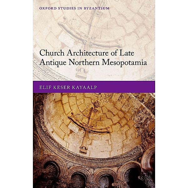 Church Architecture of Late Antique Northern Mesopotamia, Elif Keser Kayaalp
