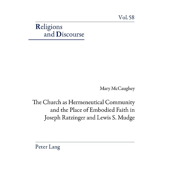 Church as Hermeneutical Community and the Place of Embodied Faith in Joseph Ratzinger and Lewis S. Mudge, Mary McCaughey