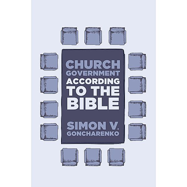 Church Government According to the Bible, Simon V. Goncharenko