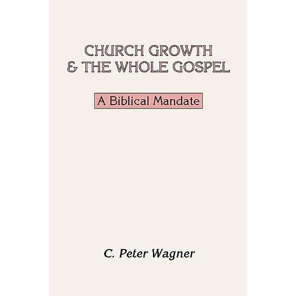 Church Growth and the Whole Gospel, C. Peter Wagner
