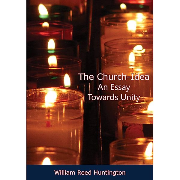 Church-Idea An Essay Towards Unity, William Reed Huntington
