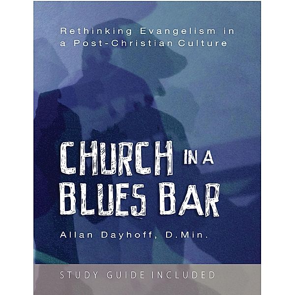 Church In a Blues Bar: Rethinking Evangelism In a Post Christian Culture, D. Min. Dayhoff