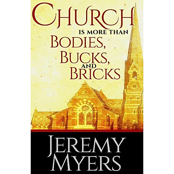 Church is More than Bodies, Bucks, and Bricks (Close Your Church for Good, #4), Jeremy Myers