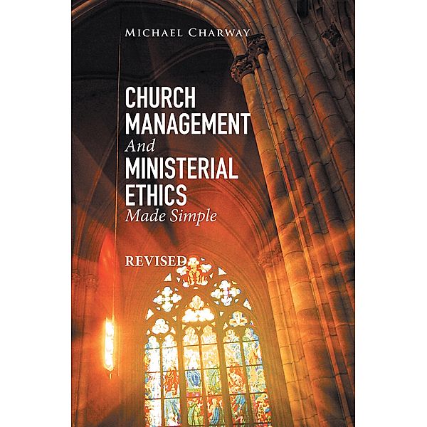 Church Management and Ministerial Ethics Made Simple, Michael Charway