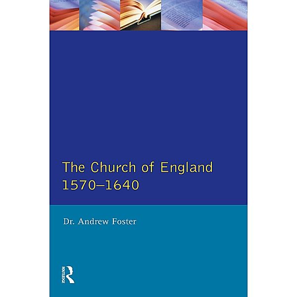 Church of England 1570-1640,The, Andrew Foster