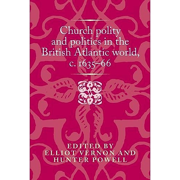 Church polity and politics in the British Atlantic world, c. 1635-66 / Politics, Culture and Society in Early Modern Britain