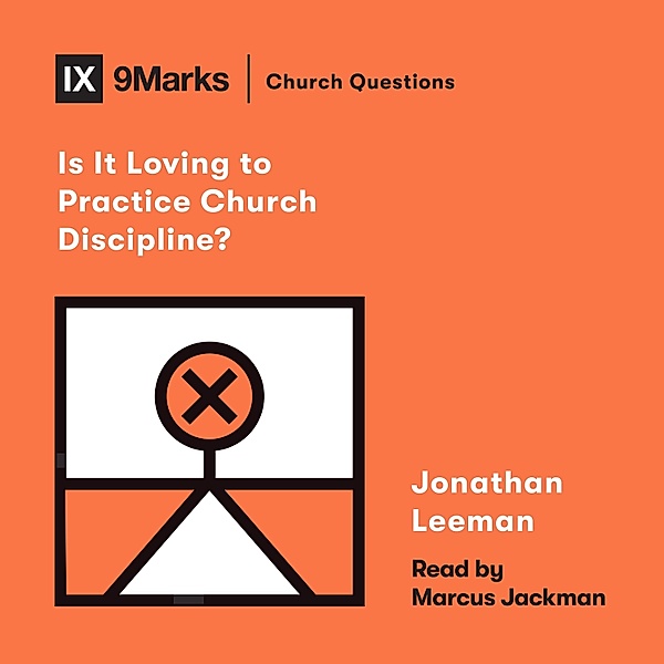 Church Questions - Is It Loving to Practice Church Discipline?, Jonathan Leeman