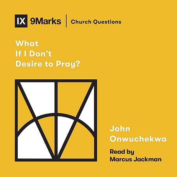 Church Questions - What If I Don't Desire to Pray?, John Onwuchekwa