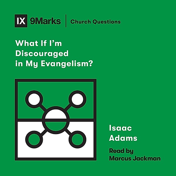Church Questions - What If I'm Discouraged in My Evangelism?, Isaac Adams