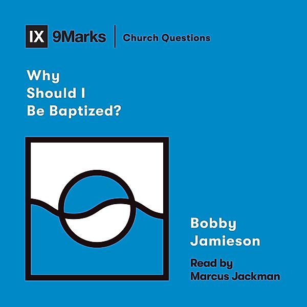 Church Questions - Why Should I Be Baptized?, Bobby Jamieson